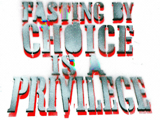Fasting by choice is a privilege.